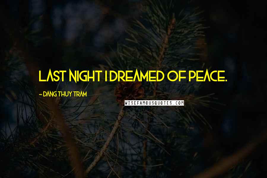 Dang Thuy Tram Quotes: Last night I dreamed of Peace.