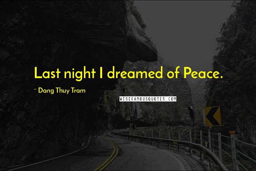 Dang Thuy Tram Quotes: Last night I dreamed of Peace.
