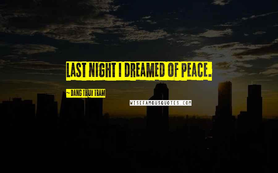 Dang Thuy Tram Quotes: Last night I dreamed of Peace.