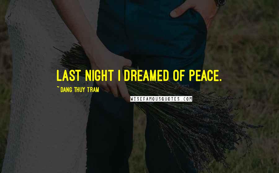 Dang Thuy Tram Quotes: Last night I dreamed of Peace.