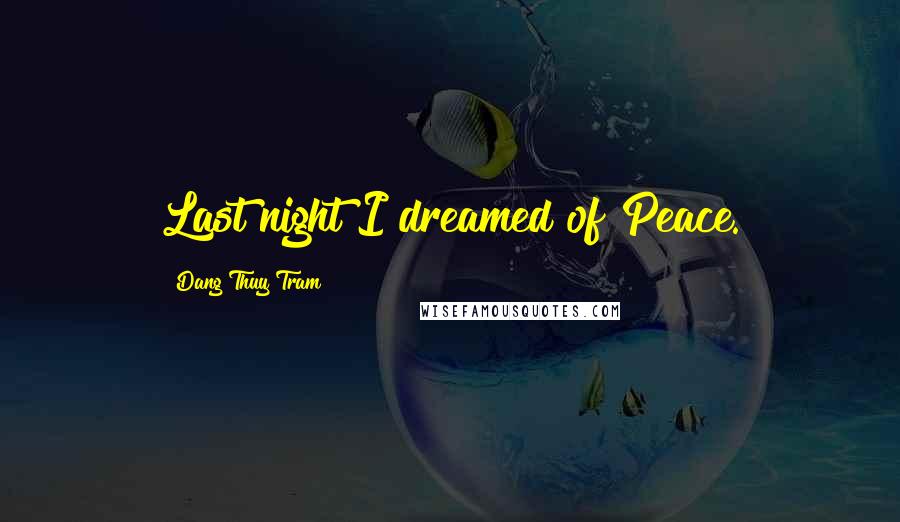 Dang Thuy Tram Quotes: Last night I dreamed of Peace.