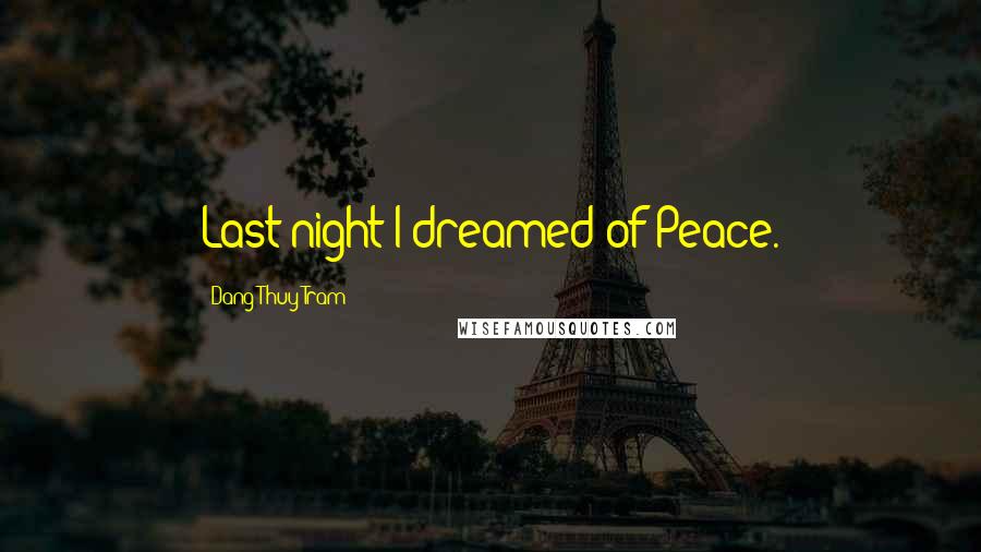 Dang Thuy Tram Quotes: Last night I dreamed of Peace.