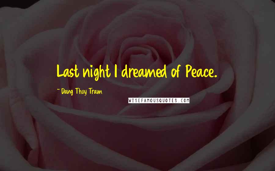 Dang Thuy Tram Quotes: Last night I dreamed of Peace.