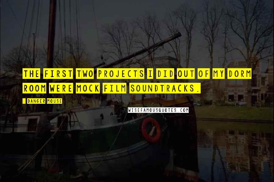 Danger Mouse Quotes: The first two projects I did out of my dorm room were mock film soundtracks.