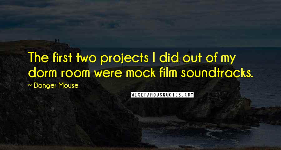 Danger Mouse Quotes: The first two projects I did out of my dorm room were mock film soundtracks.