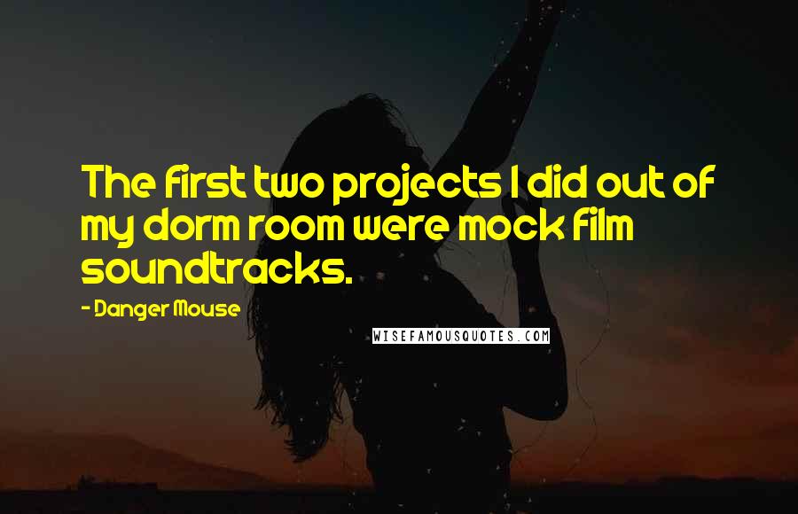 Danger Mouse Quotes: The first two projects I did out of my dorm room were mock film soundtracks.