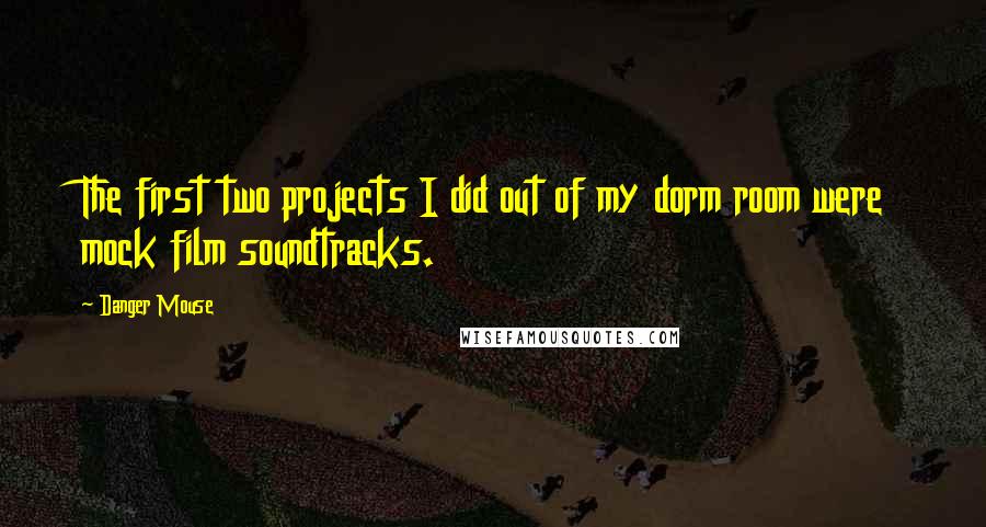 Danger Mouse Quotes: The first two projects I did out of my dorm room were mock film soundtracks.