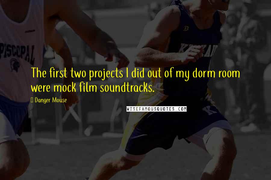 Danger Mouse Quotes: The first two projects I did out of my dorm room were mock film soundtracks.