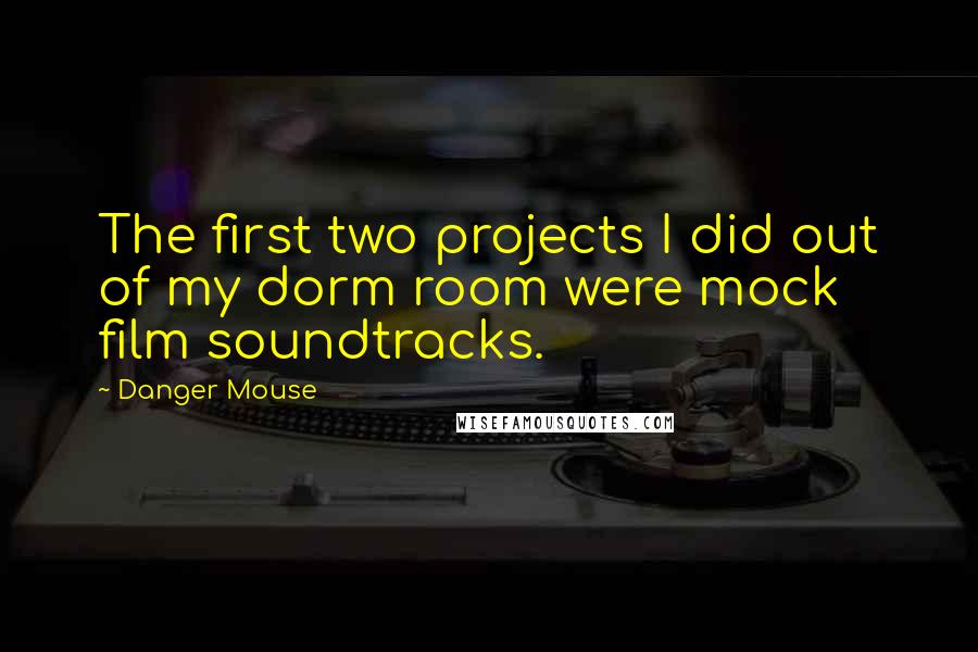 Danger Mouse Quotes: The first two projects I did out of my dorm room were mock film soundtracks.