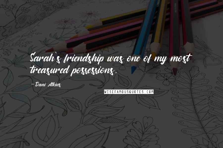 Dani Atkins Quotes: Sarah's friendship was one of my most treasured possessions.