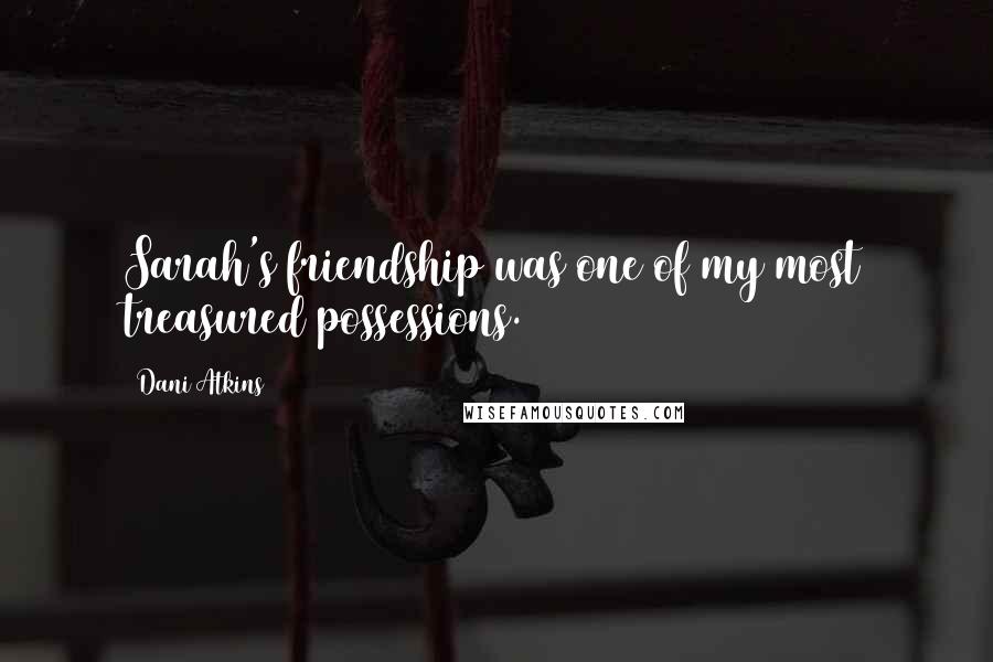 Dani Atkins Quotes: Sarah's friendship was one of my most treasured possessions.