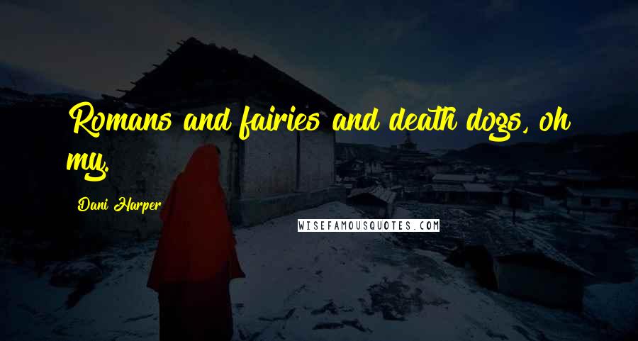 Dani Harper Quotes: Romans and fairies and death dogs, oh my.