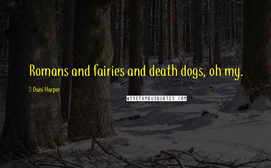Dani Harper Quotes: Romans and fairies and death dogs, oh my.