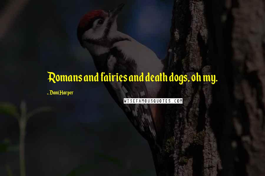 Dani Harper Quotes: Romans and fairies and death dogs, oh my.