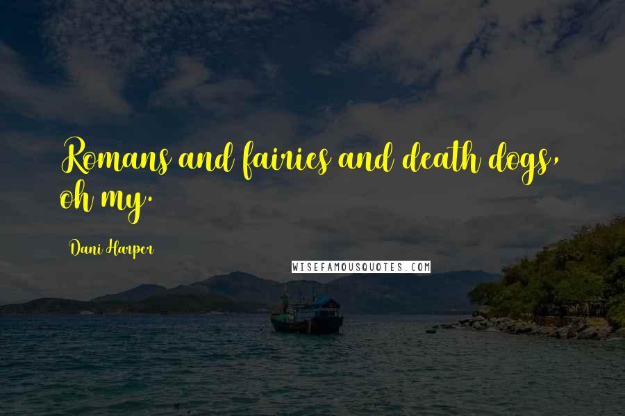 Dani Harper Quotes: Romans and fairies and death dogs, oh my.