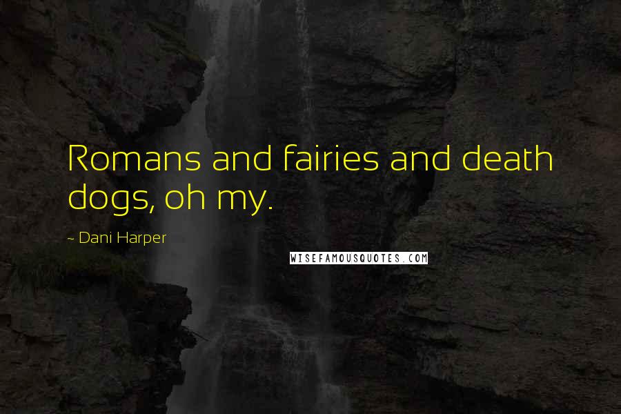 Dani Harper Quotes: Romans and fairies and death dogs, oh my.
