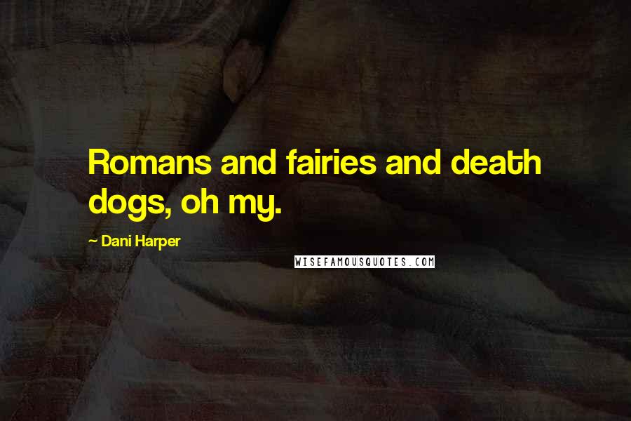 Dani Harper Quotes: Romans and fairies and death dogs, oh my.