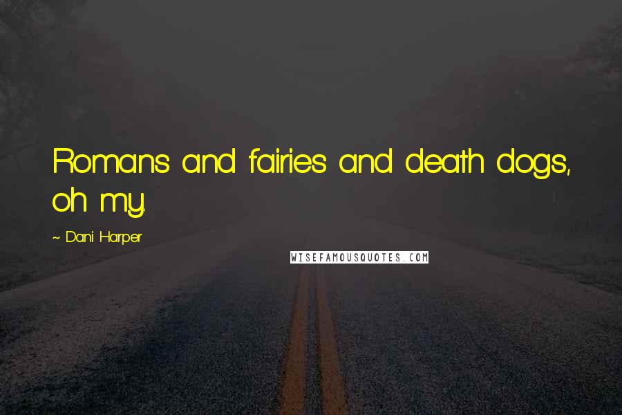 Dani Harper Quotes: Romans and fairies and death dogs, oh my.