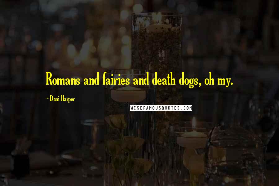 Dani Harper Quotes: Romans and fairies and death dogs, oh my.