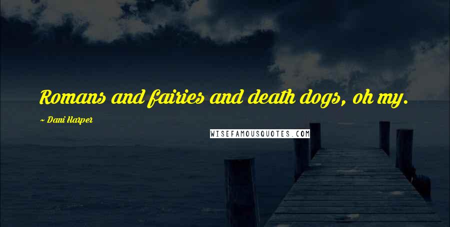 Dani Harper Quotes: Romans and fairies and death dogs, oh my.