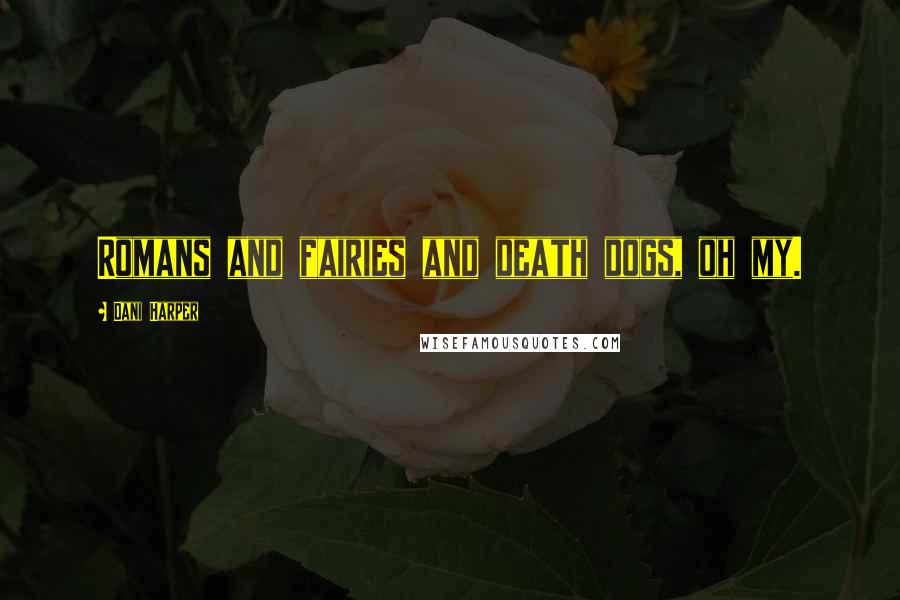 Dani Harper Quotes: Romans and fairies and death dogs, oh my.
