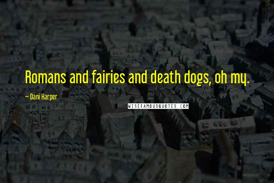 Dani Harper Quotes: Romans and fairies and death dogs, oh my.