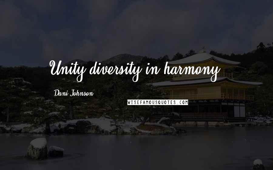 Dani Johnson Quotes: Unity=diversity in harmony!