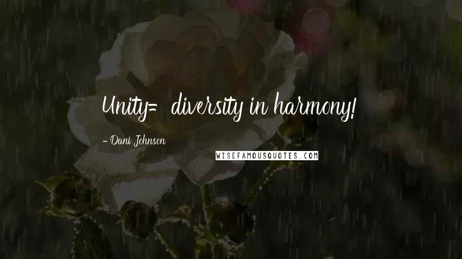 Dani Johnson Quotes: Unity=diversity in harmony!