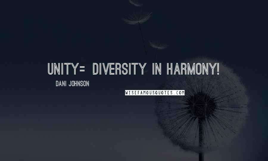 Dani Johnson Quotes: Unity=diversity in harmony!