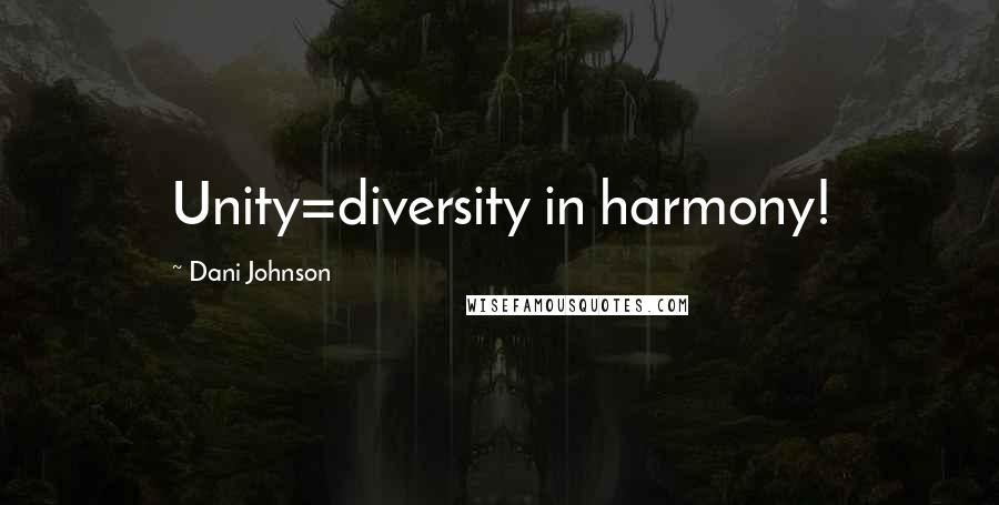 Dani Johnson Quotes: Unity=diversity in harmony!