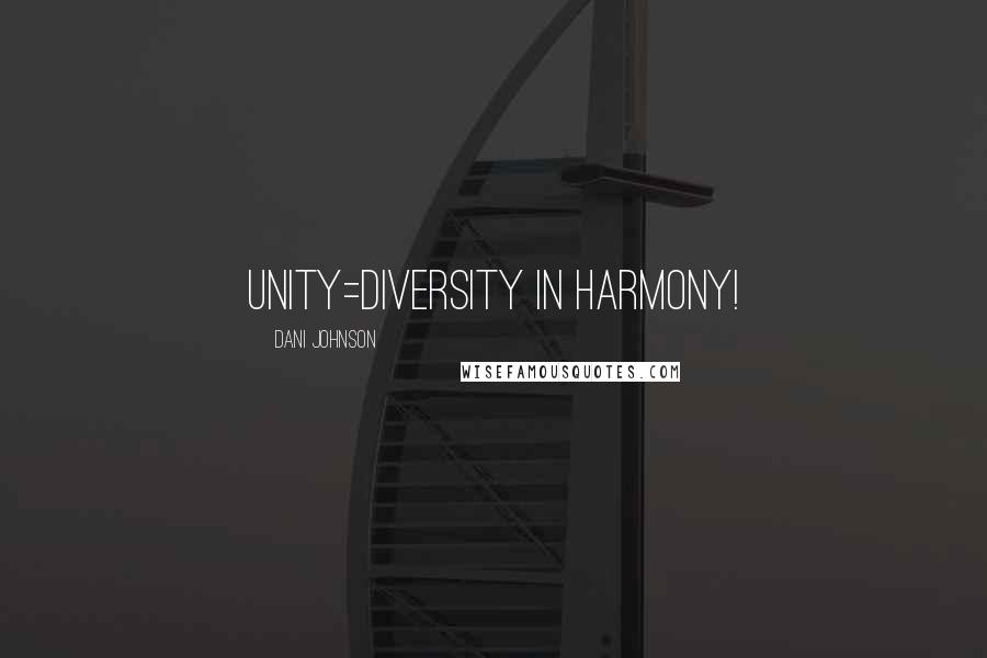 Dani Johnson Quotes: Unity=diversity in harmony!