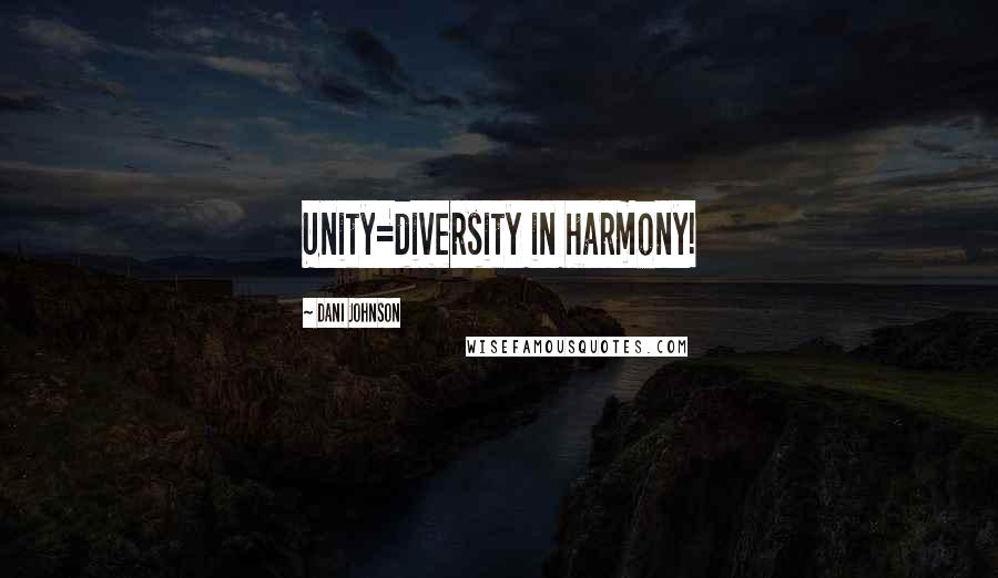 Dani Johnson Quotes: Unity=diversity in harmony!