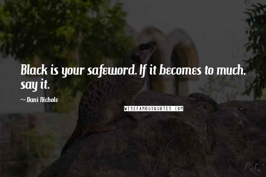 Dani Nichole Quotes: Black is your safeword. If it becomes to much, say it.