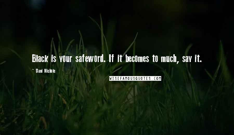 Dani Nichole Quotes: Black is your safeword. If it becomes to much, say it.