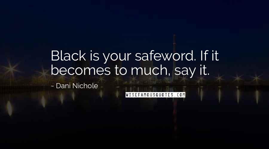 Dani Nichole Quotes: Black is your safeword. If it becomes to much, say it.