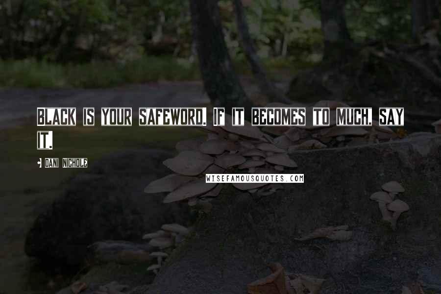Dani Nichole Quotes: Black is your safeword. If it becomes to much, say it.