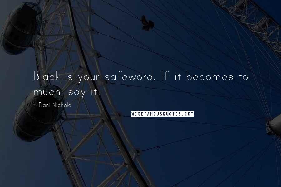 Dani Nichole Quotes: Black is your safeword. If it becomes to much, say it.
