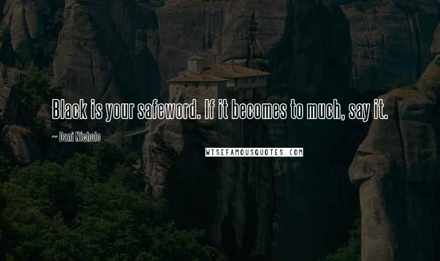 Dani Nichole Quotes: Black is your safeword. If it becomes to much, say it.