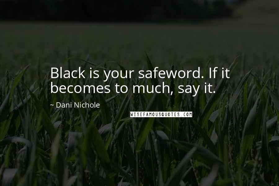 Dani Nichole Quotes: Black is your safeword. If it becomes to much, say it.