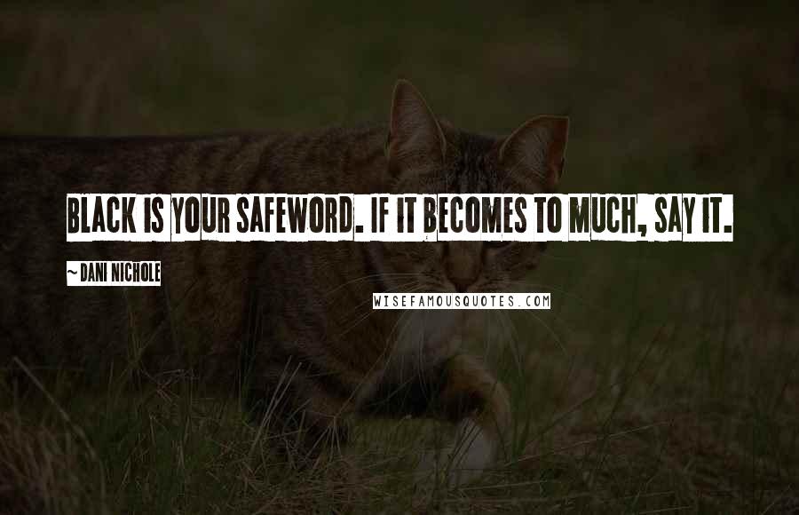 Dani Nichole Quotes: Black is your safeword. If it becomes to much, say it.