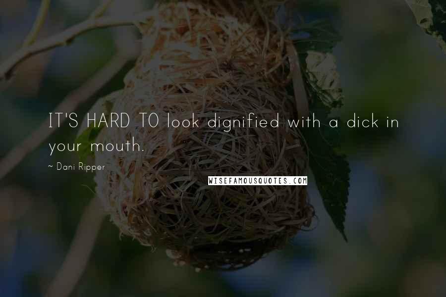 Dani Ripper Quotes: IT'S HARD TO look dignified with a dick in your mouth.