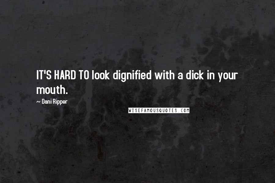 Dani Ripper Quotes: IT'S HARD TO look dignified with a dick in your mouth.