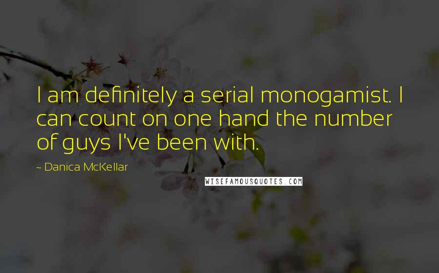 Danica McKellar Quotes: I am definitely a serial monogamist. I can count on one hand the number of guys I've been with.