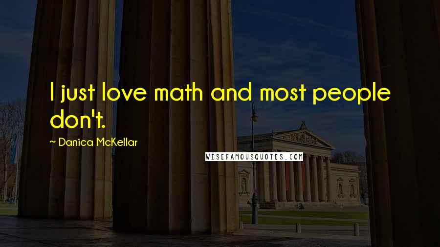 Danica McKellar Quotes: I just love math and most people don't.