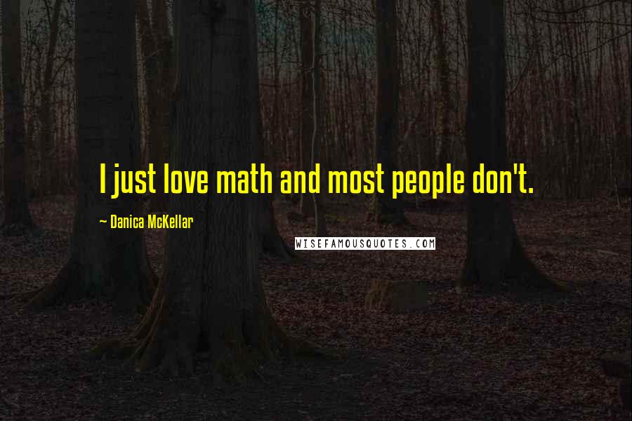 Danica McKellar Quotes: I just love math and most people don't.