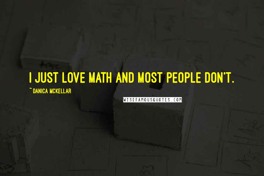 Danica McKellar Quotes: I just love math and most people don't.