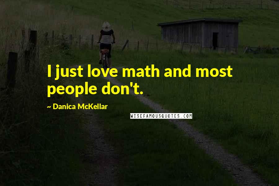 Danica McKellar Quotes: I just love math and most people don't.