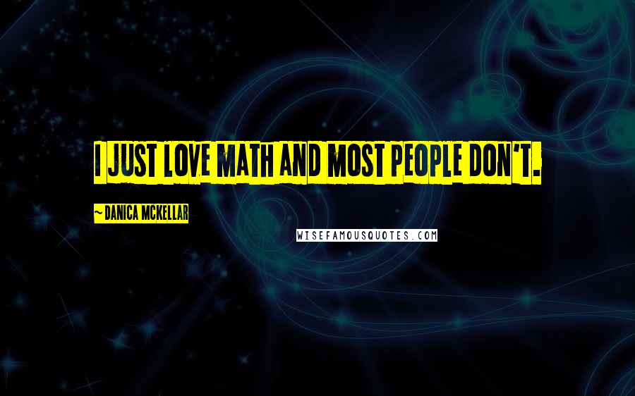 Danica McKellar Quotes: I just love math and most people don't.
