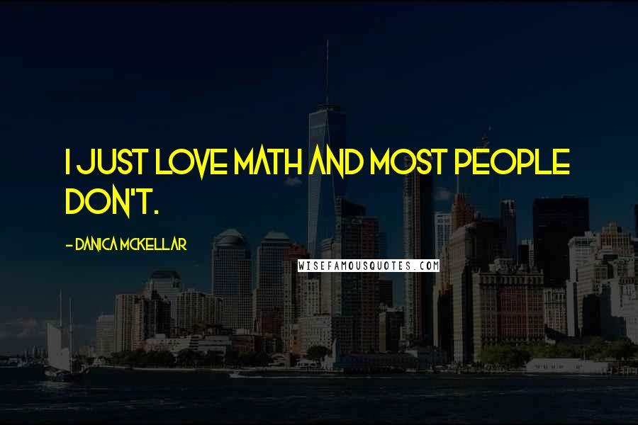 Danica McKellar Quotes: I just love math and most people don't.