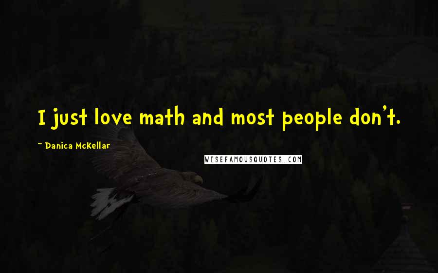 Danica McKellar Quotes: I just love math and most people don't.